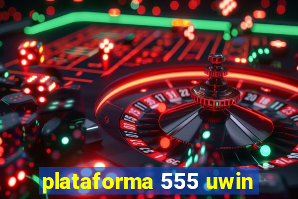 plataforma 555 uwin